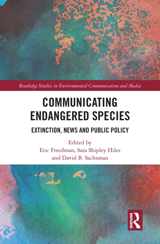 Communicating Endangered Species: Extinction, News and Public Policy (Routledge Studies in Environmental Communication and Media)