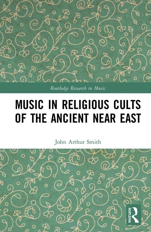 Music in Religious Cults of the Ancient Near East (Routledge Research in Music)