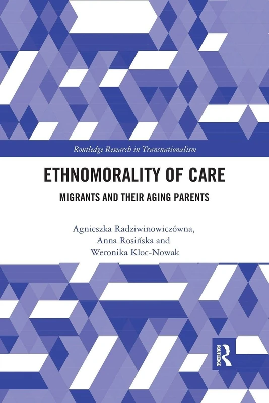 Ethnomorality of Care: Migrants and their Aging Parents (Routledge Research in Transnationalism)
