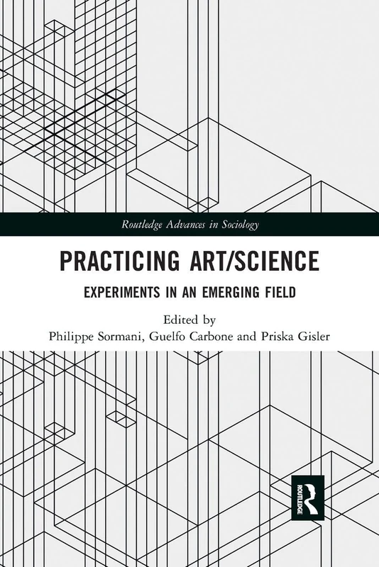 Practicing Art/Science: Experiments in an Emerging Field (Routledge Advances in Sociology)