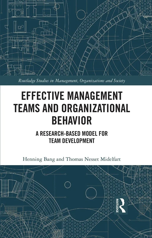 Effective Management Teams and Organizational Behavior: A Research-Based Model for Team Development (Routledge Studies in Management, Organizations and Society)