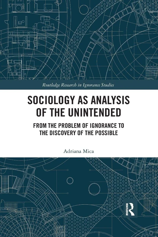 Sociology as Analysis of the Unintended: From the Problem of Ignorance to the Discovery of the Possible (Routledge Research in Ignorance Studies) - Image 1