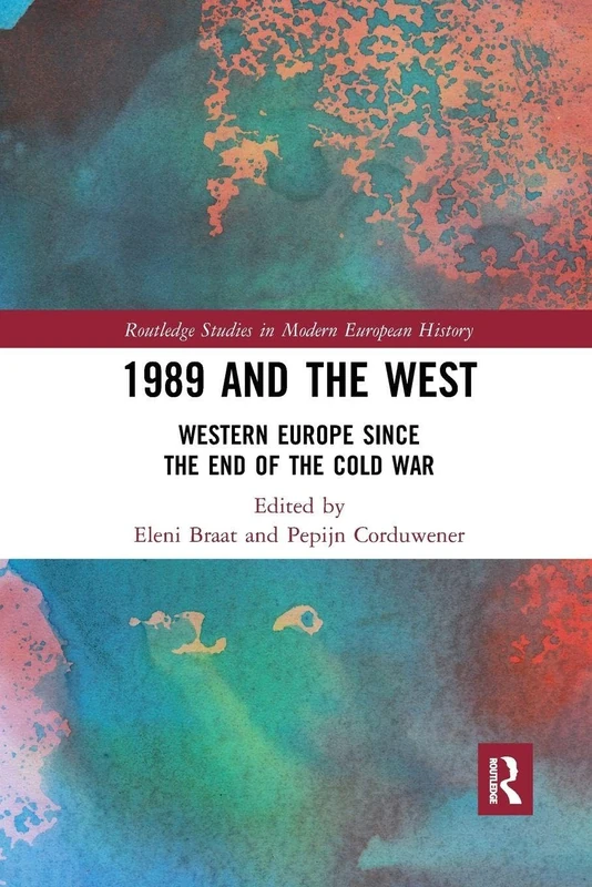 1989 and the West: Western Europe since the End of the Cold War (Routledge Studies in Modern European History)
