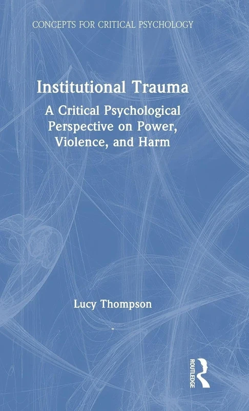 Institutional Trauma: A Critical Psychological Perspective on Power, Violence, and Harm (Concepts for Critical Psychology)