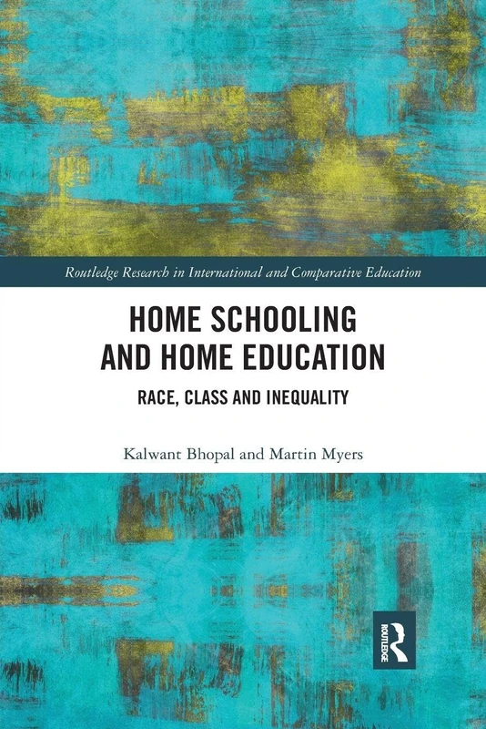 Home Schooling and Home Education: Race, Class and Inequality (Routledge Research in International and Comparative Education)