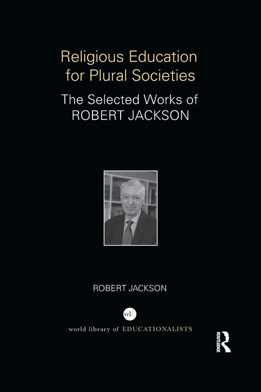 Religious Education for Plural Societies: The Selected Works of Robert Jackson (World Library of Educationalists)
