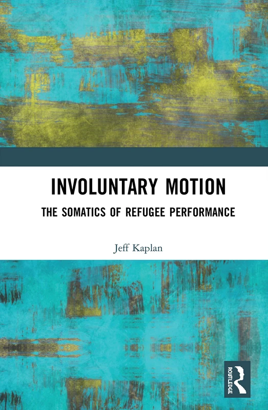 Involuntary Motion: The Somatics of Refugee Performance - Routledge