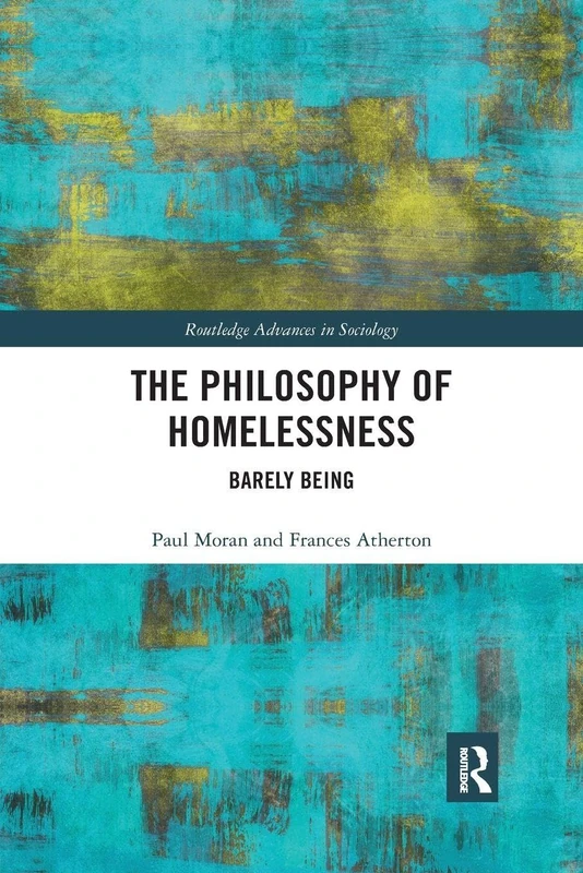 The Philosophy of Homelessness: Barely Being (Routledge Advances in Sociology)