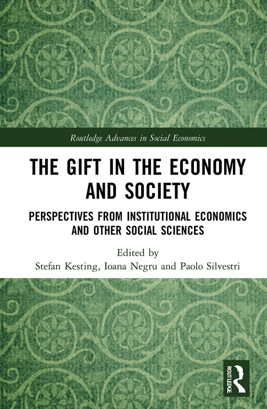 The Gift in the Economy and Society: Perspectives from Institutional Economics and Other Social Sciences (Routledge Advances in Social Economics)