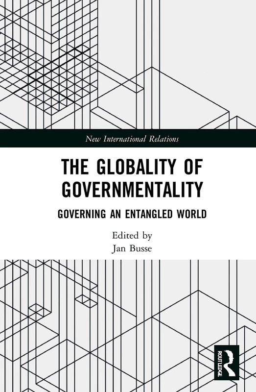 The Globality of Governmentality: Governing an Entangled World (New International Relations)