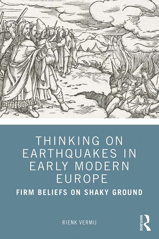 Thinking on Earthquakes in Early Modern Europe: Firm Beliefs on Shaky Ground