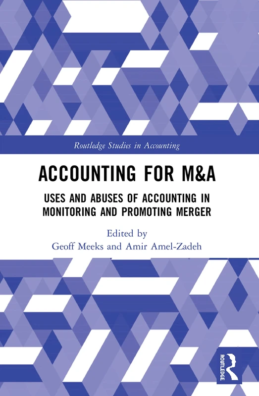 Accounting for M&A: Uses and Abuses of Accounting in Monitoring and Promoting Merger (Routledge Studies in Accounting)