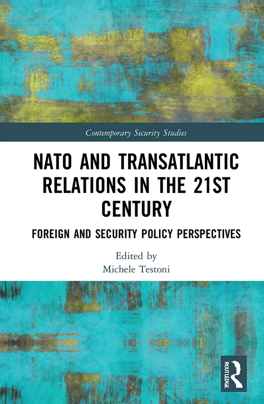 NATO and Transatlantic Relations in the 21st Century: Foreign and Security Policy Perspectives (Contemporary Security Studies)