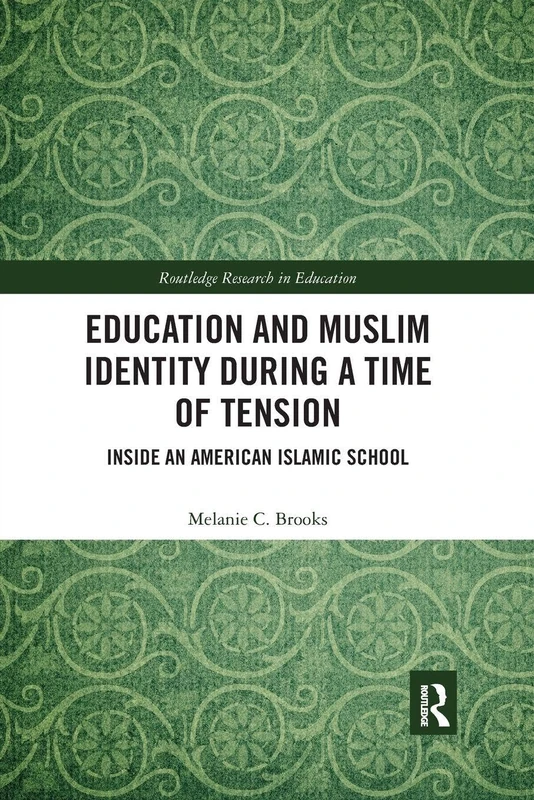 Education and Muslim Identity During a Time of Tension: Inside an American Islamic School (Routledge Research in Education)