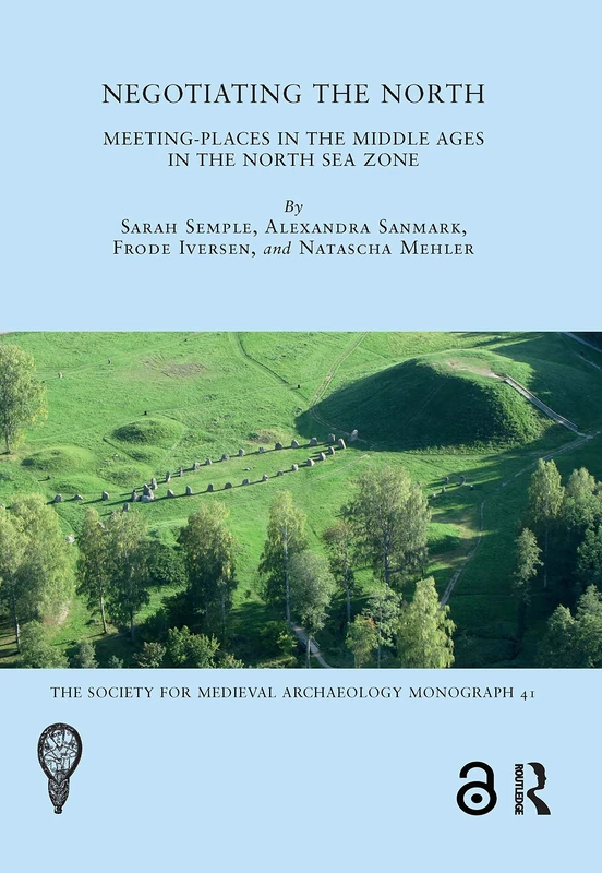 Negotiating the North: Meeting-Places in the Middle Ages in the North Sea Zone (The Society for Medieval Archaeology Monographs)
