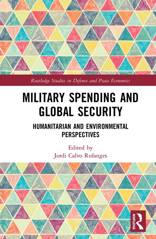 Military Spending and Global Security: Humanitarian and Environmental Perspectives (Routledge Studies in Defence and Peace Economics)