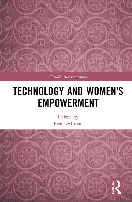 Technology and Women's Empowerment (Routledge Studies in Gender and Economics)