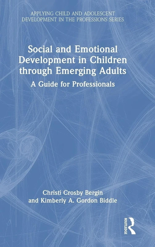 Social and Emotional Development in Children through Emerging Adults: A Guide for Professionals (Applying Child and Adolescent Development in the Professions Series)
