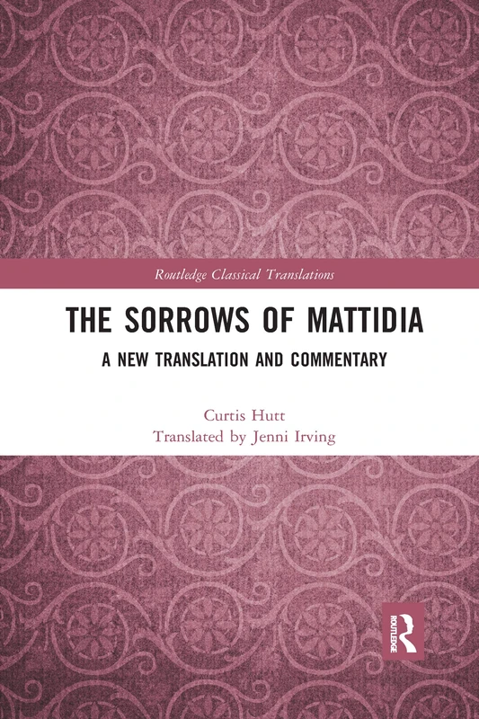The Sorrows of Mattidia: A New Translation and Commentary (Routledge Classical Translations)