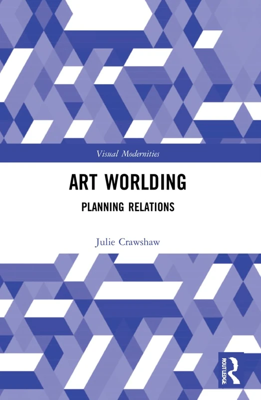 Art Worlding: Planning Relations (Visual Modernities)
