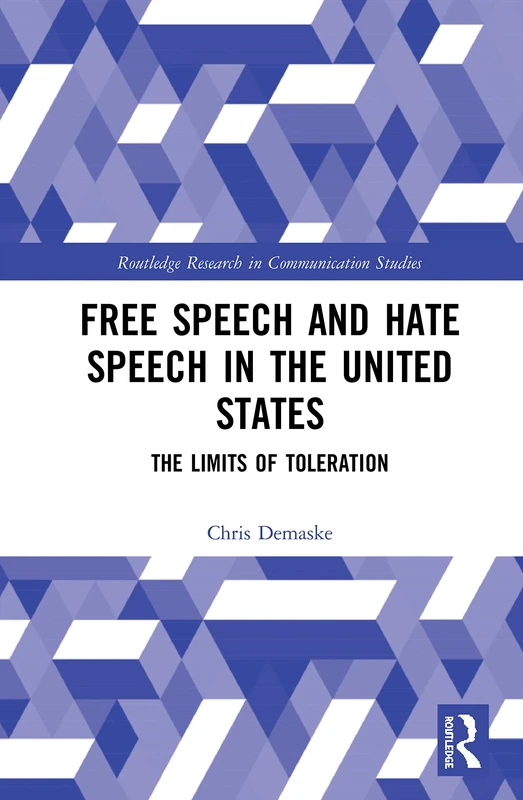 Free Speech and Hate Speech in the United States: The Limits of Toleration (Routledge Research in Communication Studies)