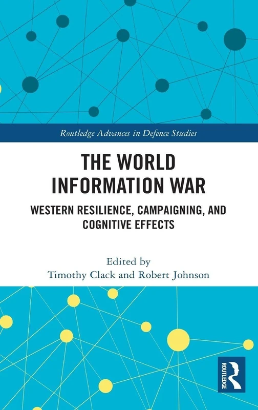The World Information War: Western Resilience, Campaigning, and Cognitive Effects (Routledge Advances in Defence Studies)