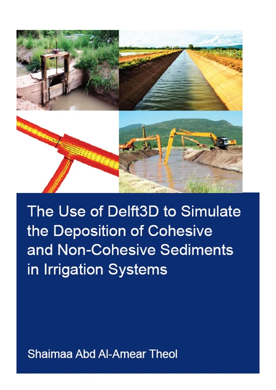 The Use of Delft3D to Simulate the Deposition of Cohesive and Non-Cohesive Sediments in Irrigation Systems (IHE Delft PhD Thesis Series)