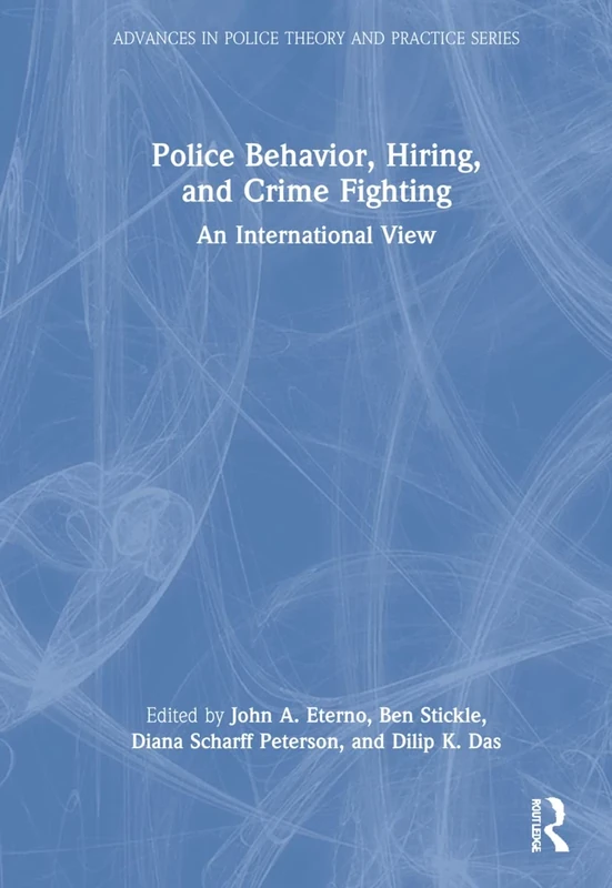 Police Behavior, Hiring, and Crime Fighting: An International View (Advances in Police Theory and Practice)