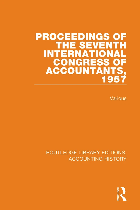Proceedings of the Seventh International Congress of Accountants, 1957: 35 (Routledge Library Editions: Accounting History)