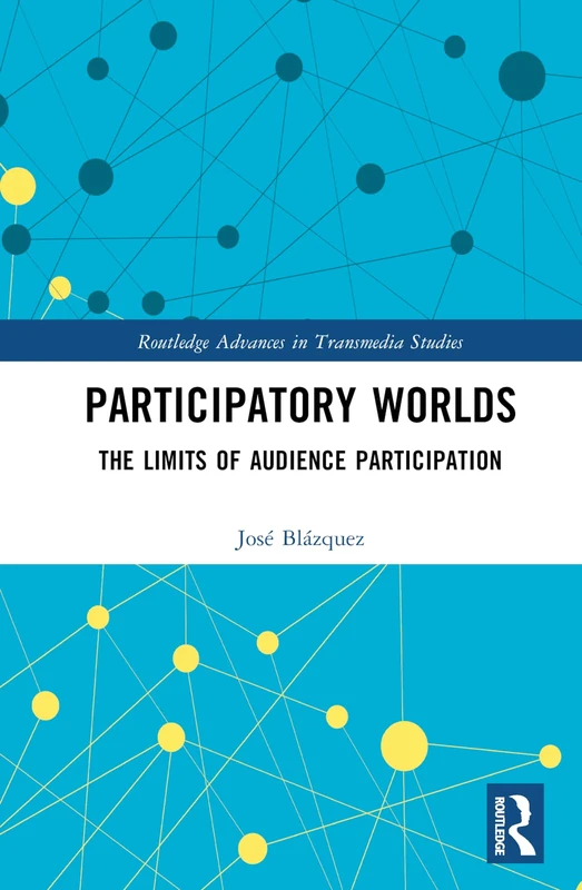 Participatory Worlds: The limits of audience participation (Routledge Advances in Transmedia Studies)