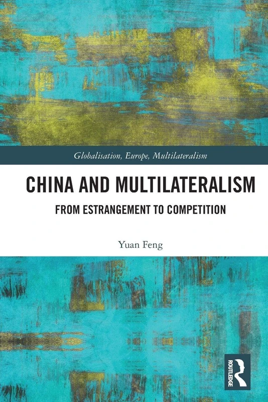 China and Multilateralism: From Estrangement to Competition (Globalisation, Europe, and Multilateralism)