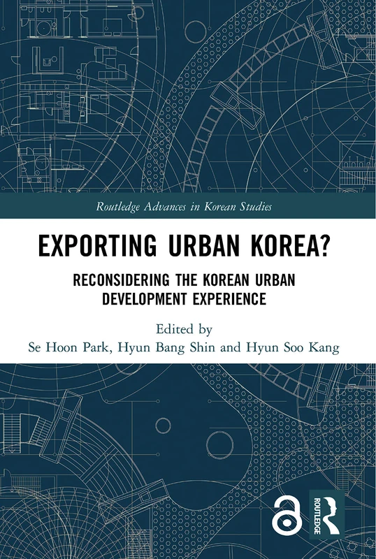 Exporting Urban Korea?: Reconsidering the Korean Urban Development Experience (Routledge Advances in Korean Studies)