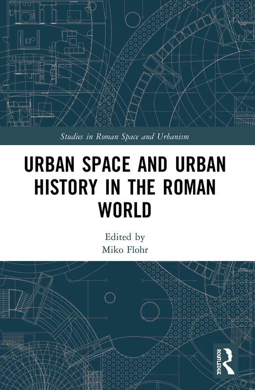 Urban Space and Urban History in the Roman World (Studies in Roman Space and Urbanism)