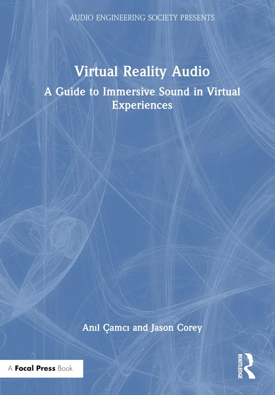 Virtual Reality Audio: A Guide to Immersive Sound in Virtual Experiences (Audio Engineering Society Presents)