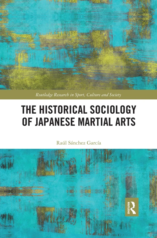 The Historical Sociology of Japanese Martial Arts (Routledge Research in Sport, Culture and Society)
