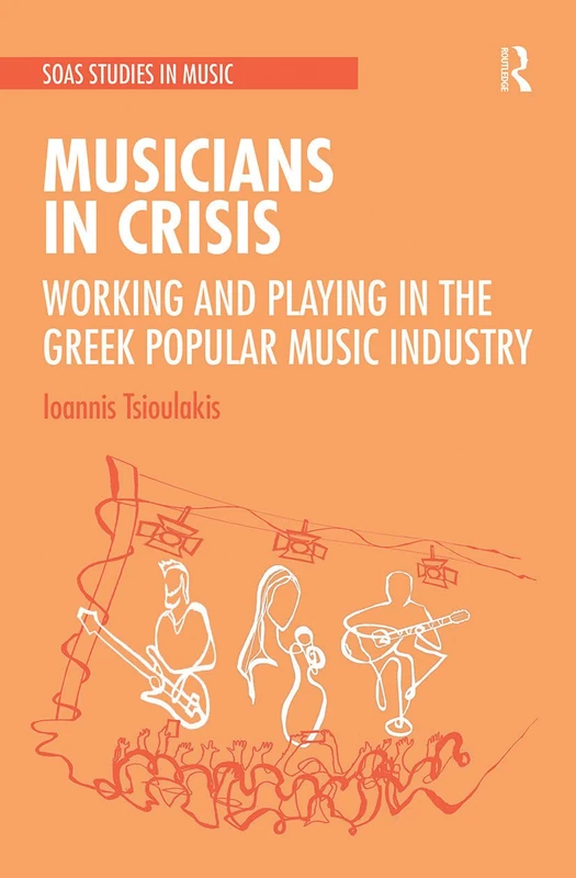 Musicians in Crisis: Working and Playing in the Greek Popular Music Industry (SOAS Studies in Music)