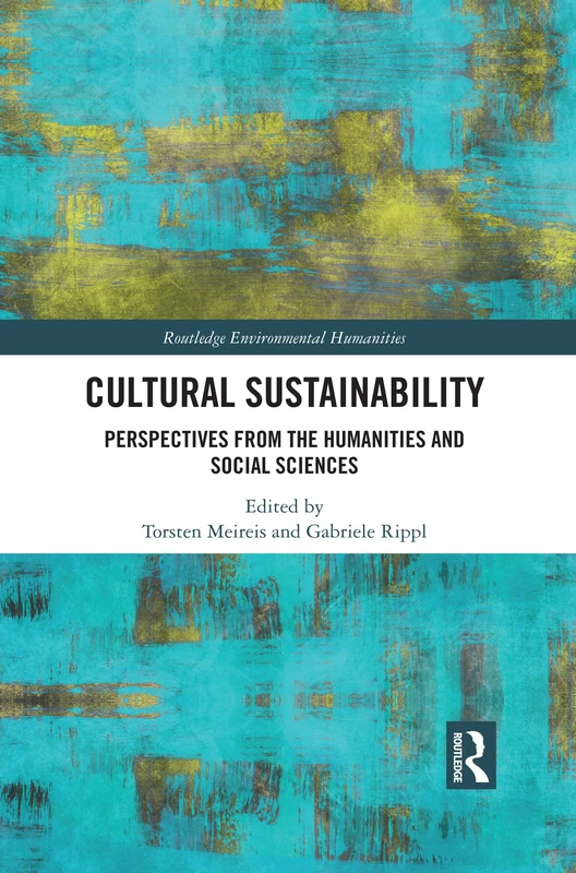Cultural Sustainability: Perspectives from the Humanities and Social Sciences (Routledge Environmental Humanities)