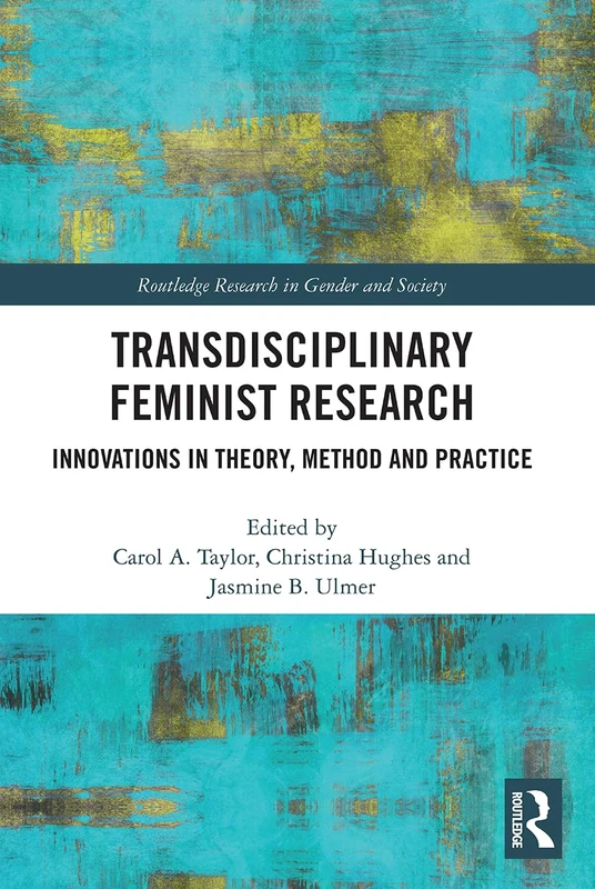 Transdisciplinary Feminist Research: Innovations in Theory, Method and Practice (Routledge Research in Gender and Society)