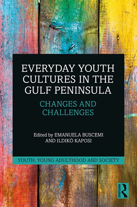 Everyday Youth Cultures in the Gulf Peninsula: Changes and Challenges (Youth, Young Adulthood and Society)