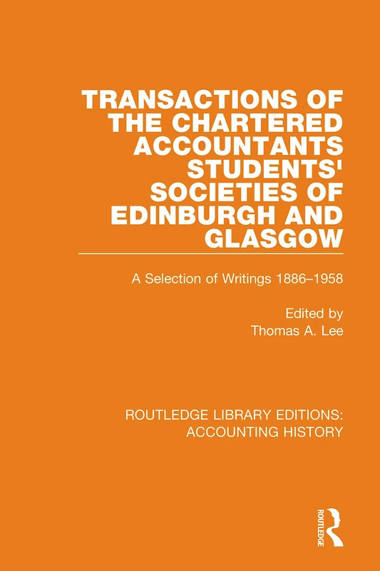 Transactions of the Chartered Accountants Students' Societies of Edinburgh and Glasgow: A Selection of Writings 1886-1958: 42 (Routledge Library Editions: Accounting History)