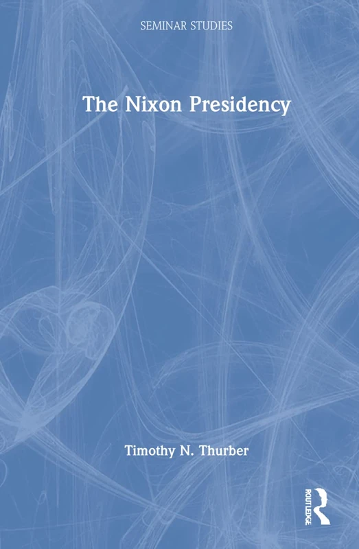 Routledge The Nixon Presidency (Seminar Studies) - Book