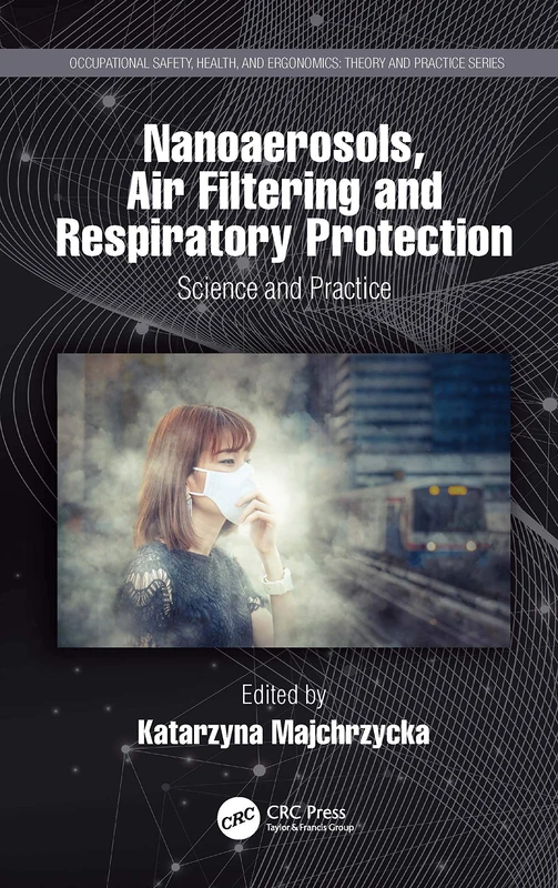 Nanoaerosols, Air Filtering and Respiratory Protection: Science and Practice (Occupational Safety, Health, and Ergonomics)
