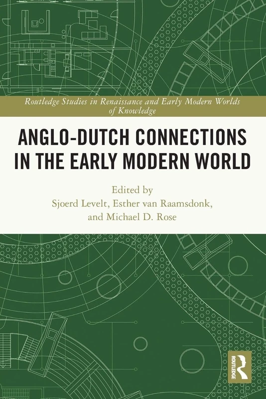 Anglo-Dutch Connections in the Early Modern World (Routledge Studies in Renaissance and Early Modern Worlds of Knowledge)