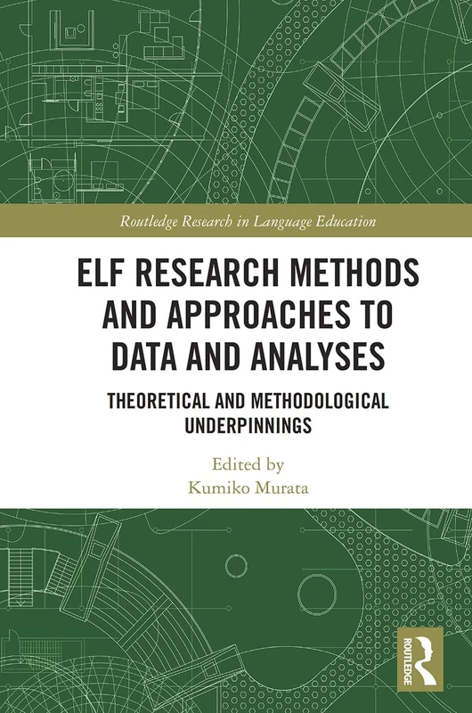 ELF Research Methods and Approaches to Data and Analyses: Theoretical and Methodological Underpinnings (Routledge Research in Language Education)