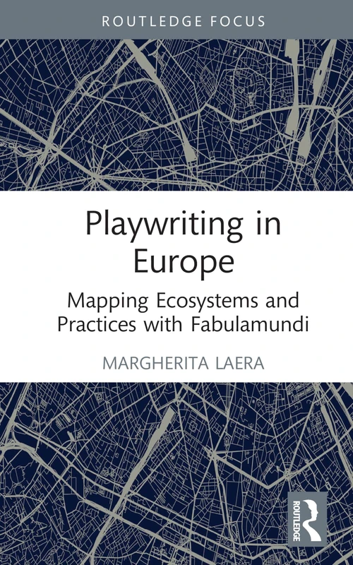 Playwriting in Europe: Mapping Ecosystems and Practices with Fabulamundi (Routledge Advances in Theatre & Performance Studies)