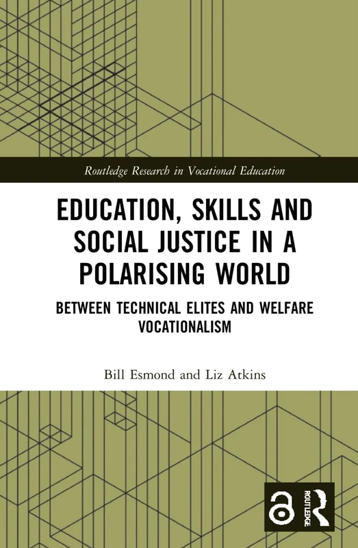 Education, Skills and Social Justice in a Polarising World: Between Technical Elites and Welfare Vocationalism (Routledge Research in Vocational Education)