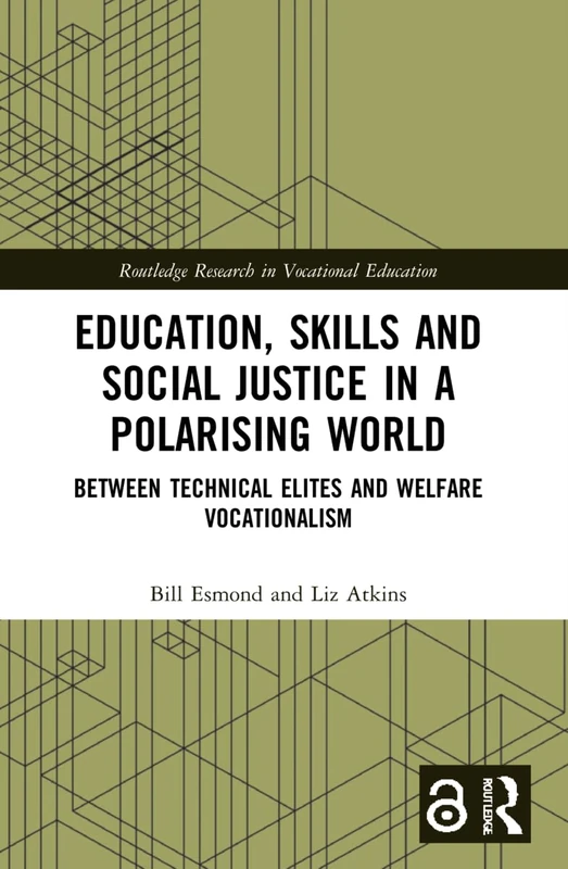 Education, Skills and Social Justice in a Polarising World: Between Technical Elites and Welfare Vocationalism (Routledge Research in Vocational Education)