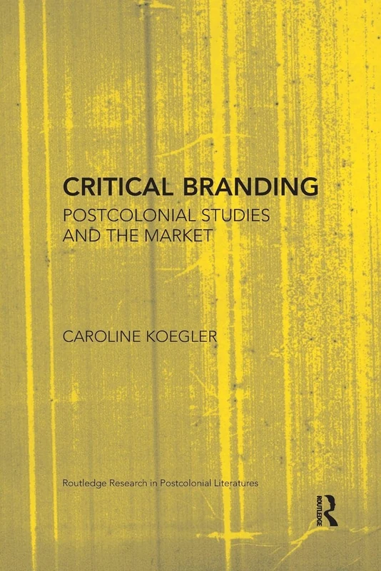 Critical Branding: Postcolonial Studies and the Market (Routledge Research in Postcolonial Literatures) - Image 1