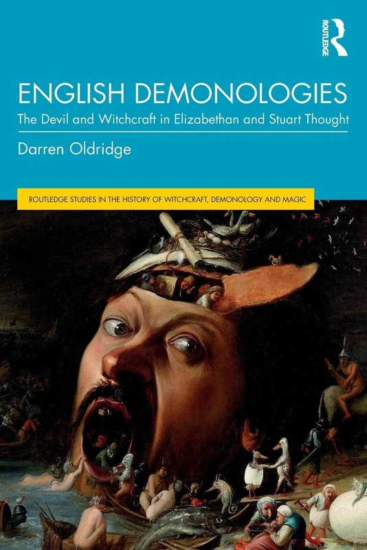 English Demonologies: The Devil and Witchcraft in Elizabethan and Stuart Thought (Routledge Studies in the History of Witchcraft, Demonology and Magic)