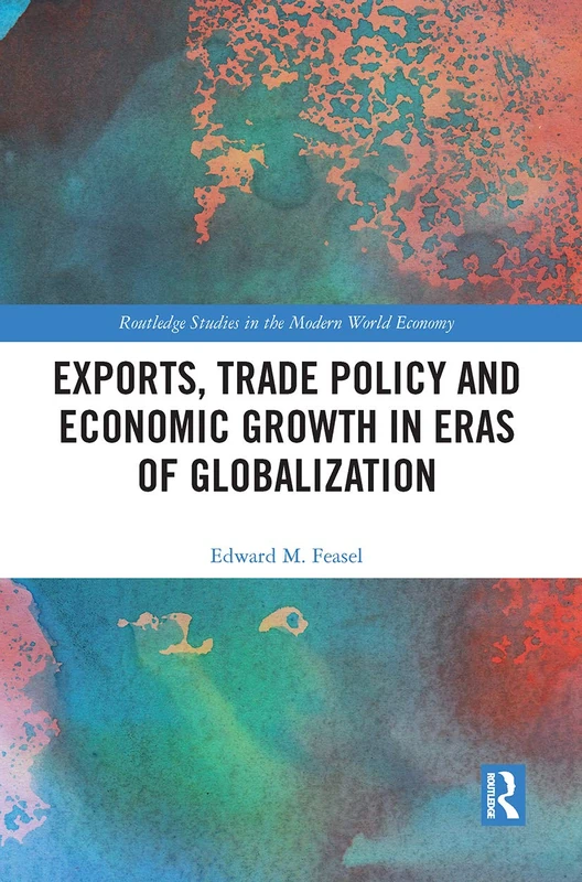 Exports, Trade Policy and Economic Growth in Eras of Globalization (Routledge Studies in the Modern World Economy)